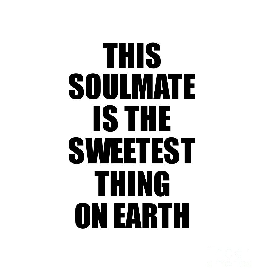 Positive Quote Digital Art - This Soulmate Is The Sweetest Thing On Earth Cute Love Gift Inspirational Quote Warmth Saying by Jeff Creation