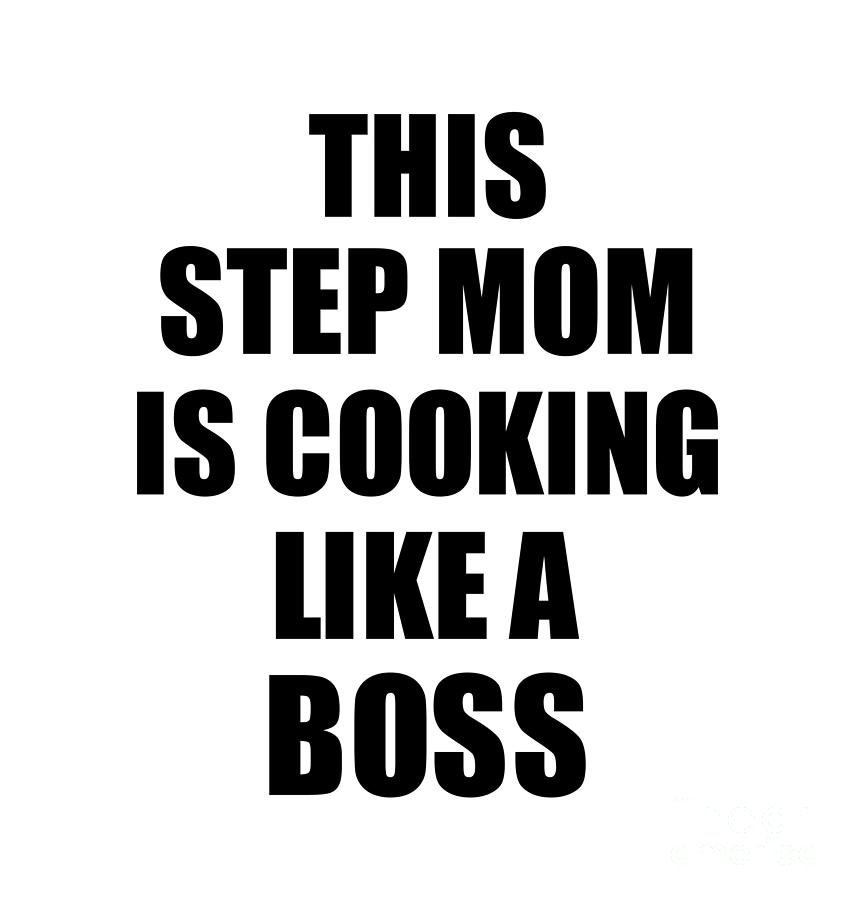 This Step Mom Is Cooking Like A Boss Funny T Digital Art By Funny