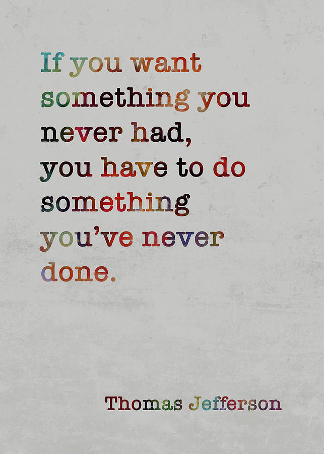 Thomas Jefferson Colorful Quote If you want something you never had ...