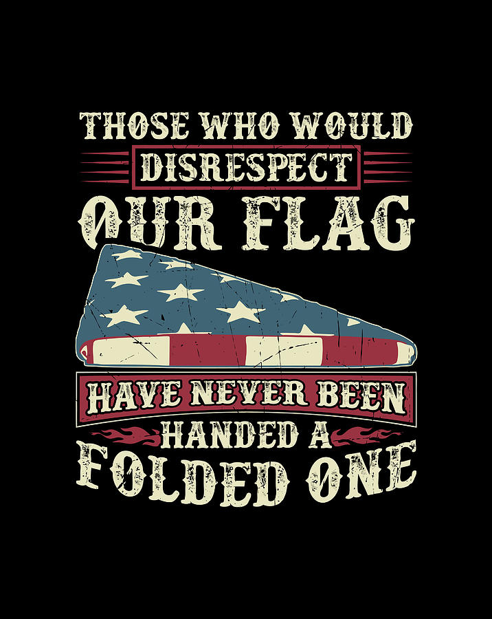 Those Who Would Disrespect Our Flag Have Never Been Handed Digital Art