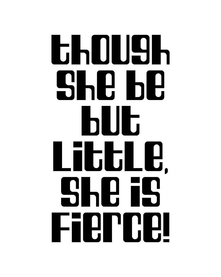Typography Digital Art - Though she be but little, she is fierce - William Shakespeare Quote - Literature, Typography Print 2 by Studio Grafiikka