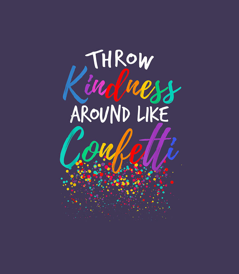 Throw Kindness Around Like Confetti Kind Teacher Kid Digital Art by ...