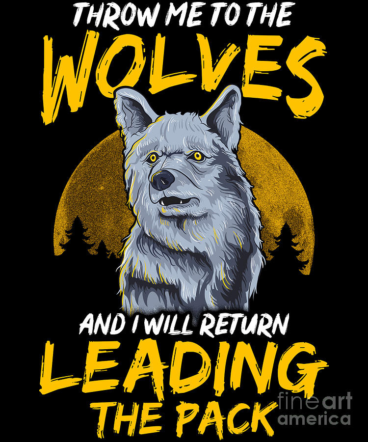Throw Me To The Wolves I Will Lead The Pack Digital Art By The Perfect