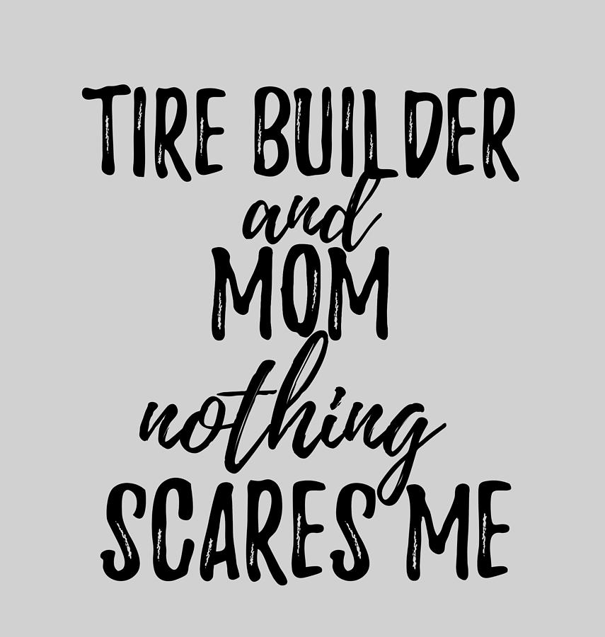 Tire Builder Mother Funny Gift Idea for Mom Gag Inspiring Joke The Best And  Even Better T-Shirt by Funny Gift Ideas - Pixels