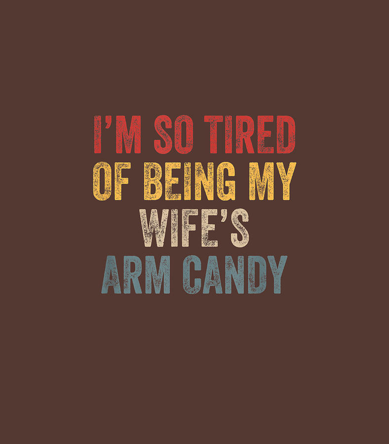 Tired Of Being My Wifes Arm Candy Funny Digital Art By Davidj Storm Fine Art America