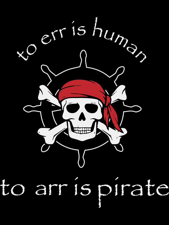 To Err Is Human To Arr Is Pirate Photograph by June Renner | Pixels