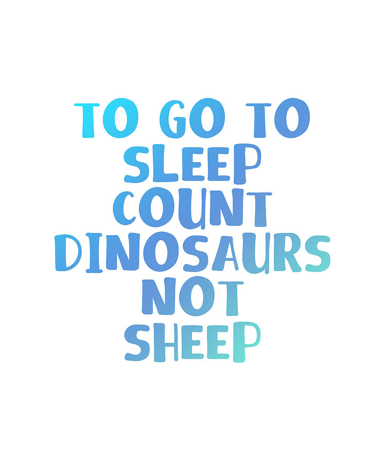 Go Photograph - To Go To Sleep Count Dinosaurs Blue Quote Art D by Vivid Pixel Prints