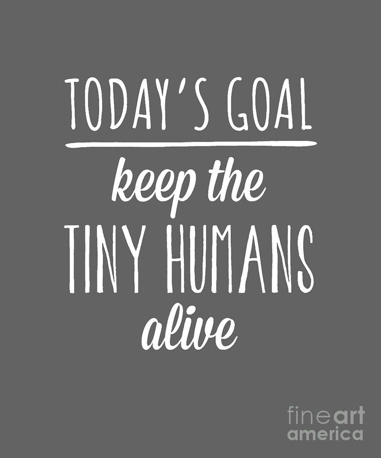 Today Goal Keep The Tiny Humans Alive Tapestry - Textile by Handsley ...