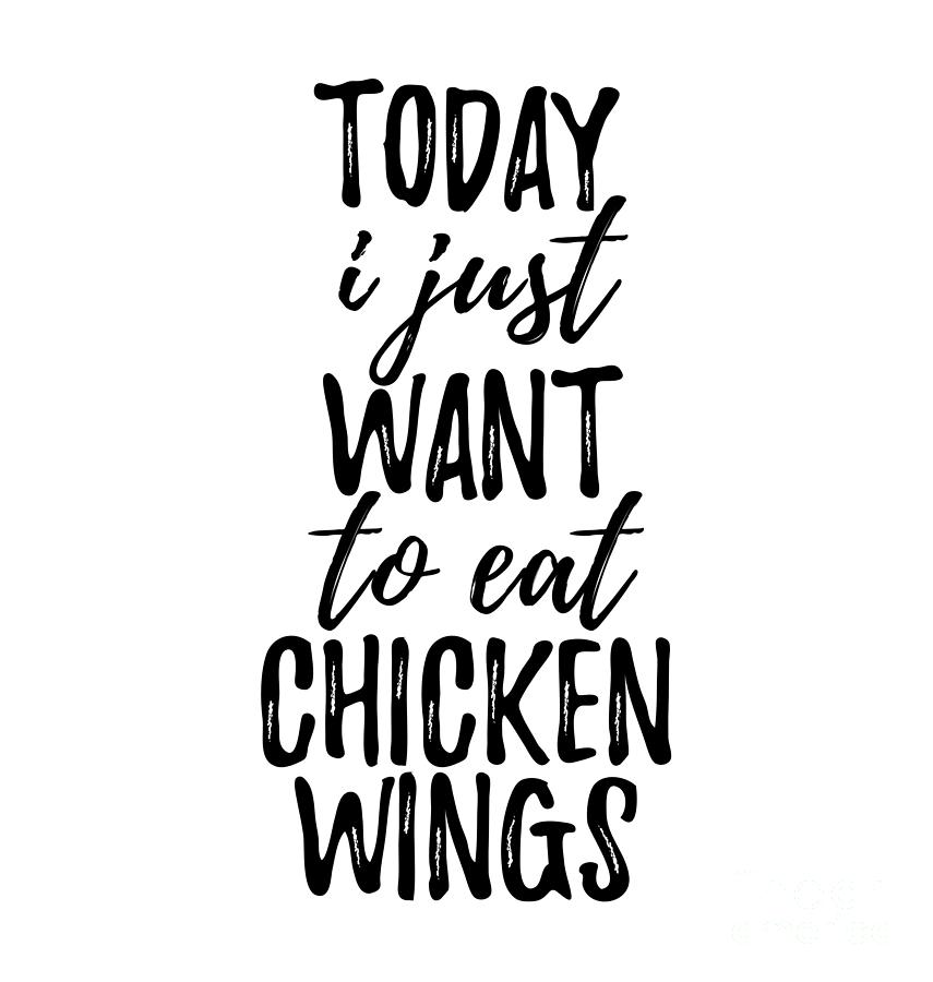 today-i-just-want-to-eat-chicken-wings-digital-art-by-funny-gift-ideas