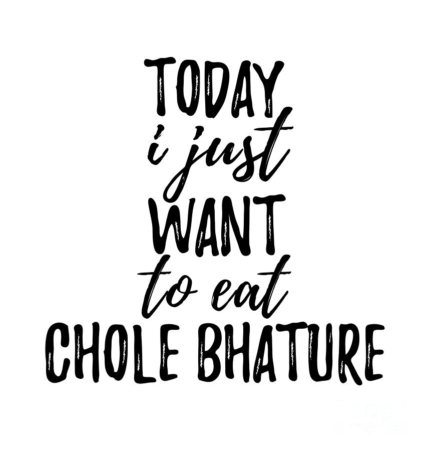 Today I Just Want To Eat Chole Bhature Digital Art by Funny Gift Ideas -  Pixels