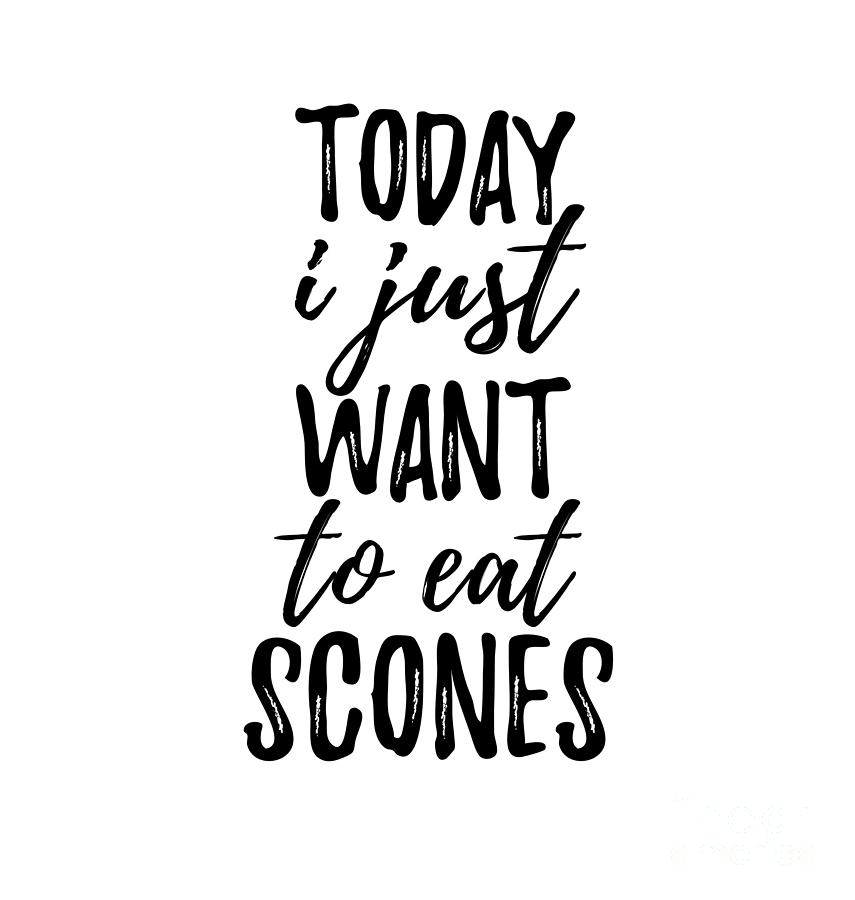 Today I Just Want To Eat Scones Digital Art by Funny Gift Ideas - Fine ...