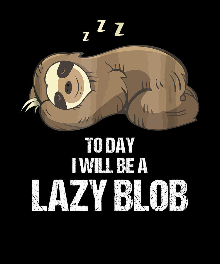 Today I Will Be A Lazy Blob Sloths Digital Art by Shariff Brown - Fine ...