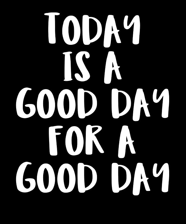 Today Is A Good Day For A Good Day Poster tumblr Painting by Jake ...