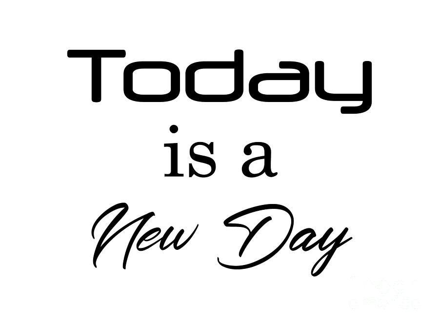 Today is a New Day, A New Day Shirts, Positive message, Digital Art by David Millenheft