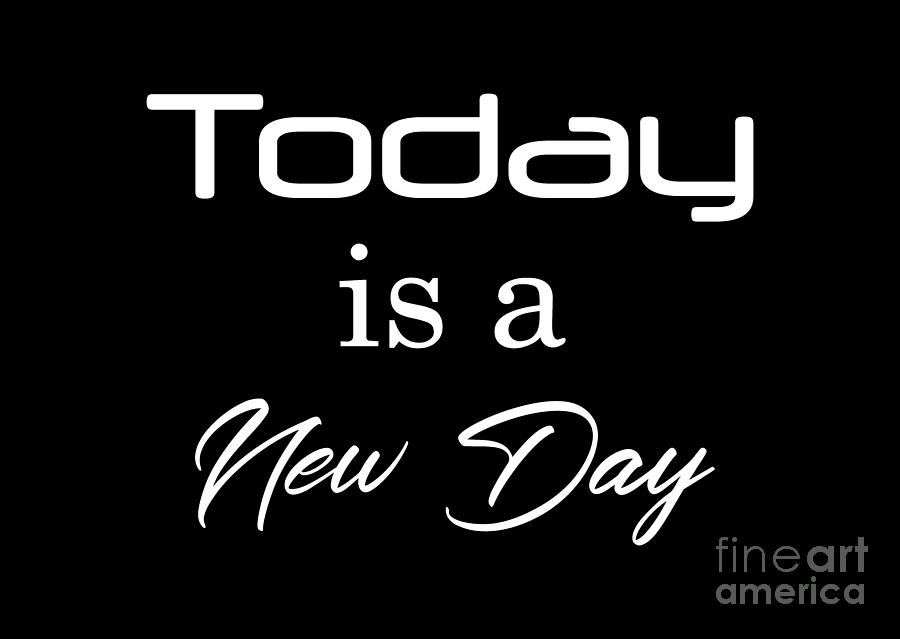 Today is a New Day, A New Day Shirts, Positive message t-shirts, Digital Art by David Millenheft