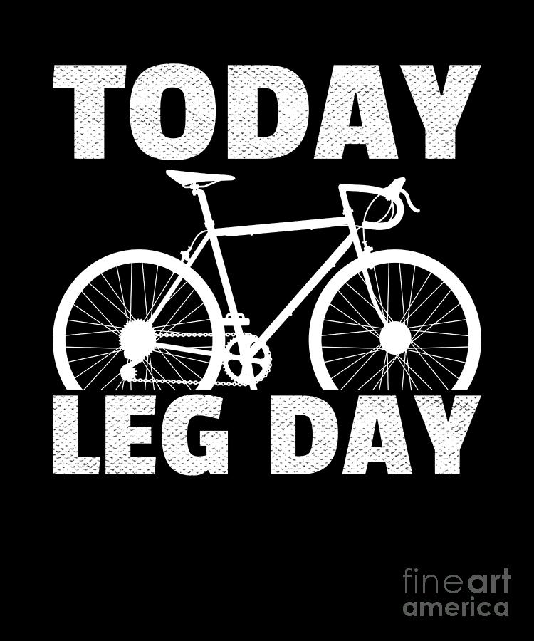 Today Leg Day Racing Bicycle Road Bike Cyclist Digital Art by Lisa