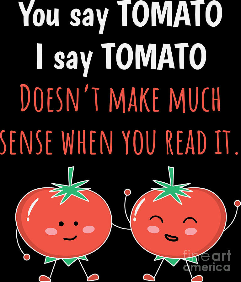 Tomato Shirt You Say Tomato I say Funny Gift Tee Digital Art by ...