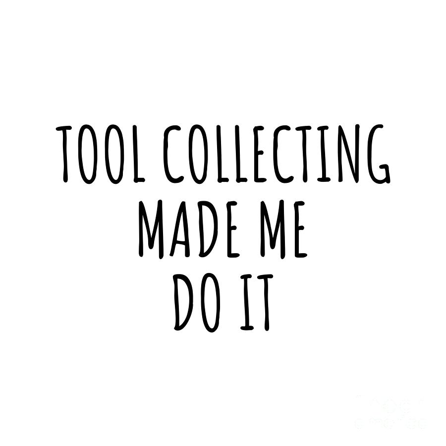 Hobby Digital Art - Tool Collecting Made Me Do It by Jeff Creation