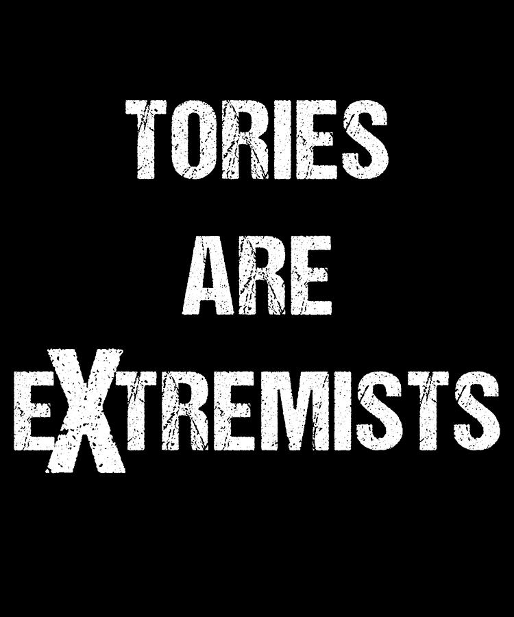 Tories Are Extremists Digital Art by Flippin Sweet Gear
