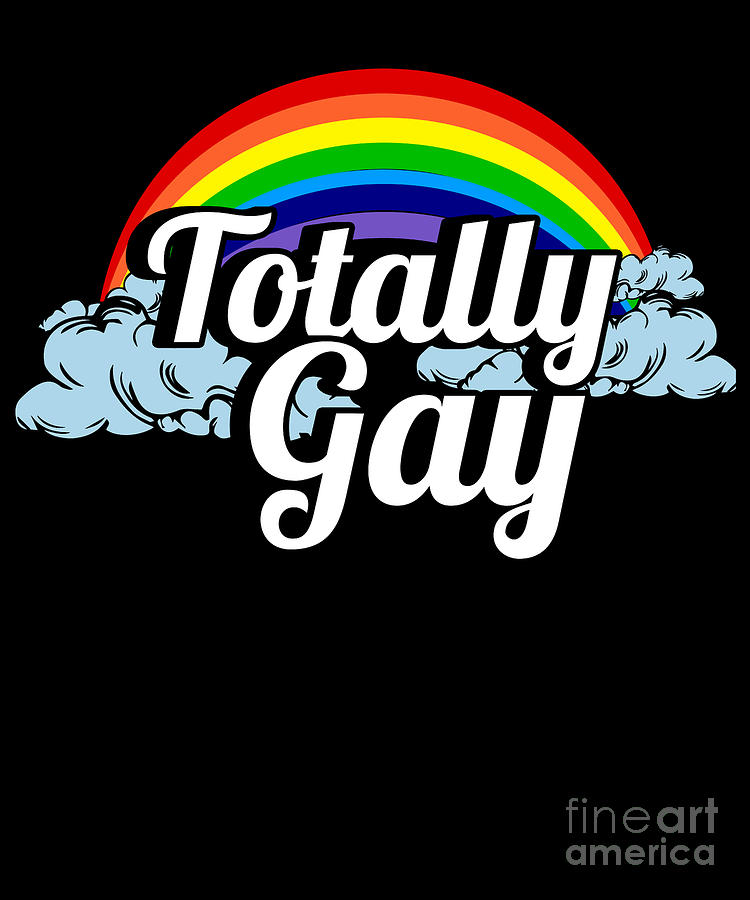 Totally Gay Rainbow Lgbt Lesbian Gay Bisexual Transgender Gender Equality T Digital Art By