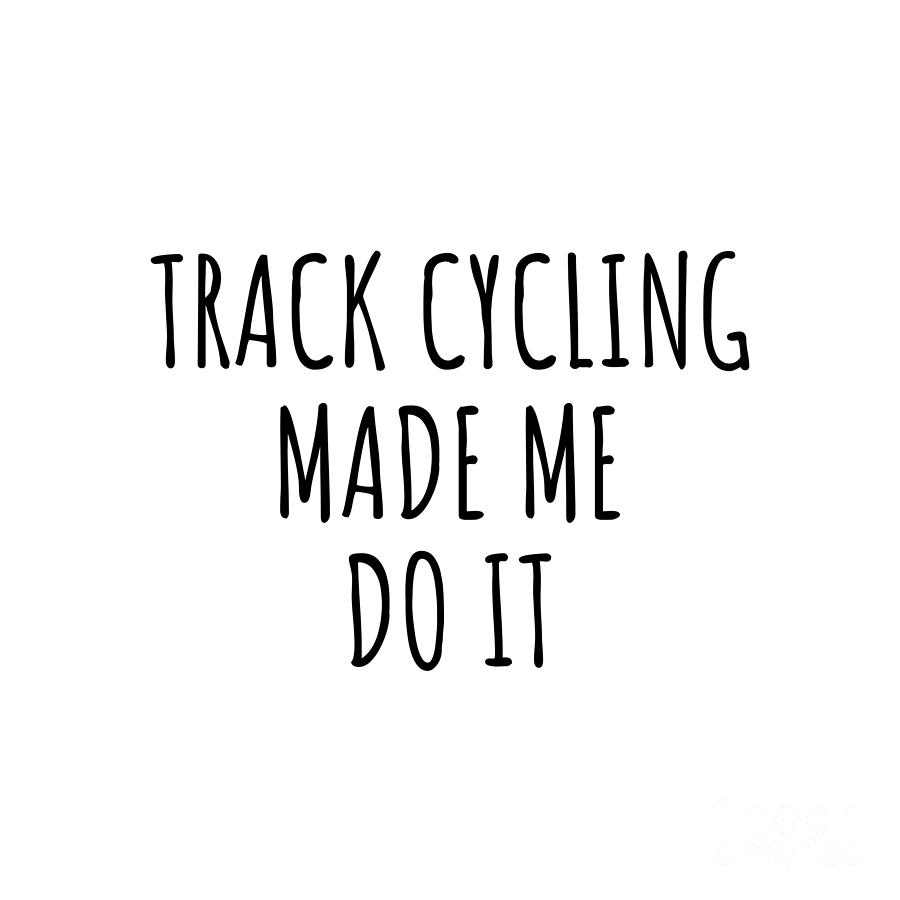 Track Cycling Digital Art - Track Cycling Made Me Do It by Jeff Creation