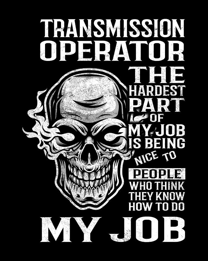 Job Digital Art - Transmission Operator T Shirt - The Hardest Part Of My Job Gift Item Tee by Shi Hu Kang