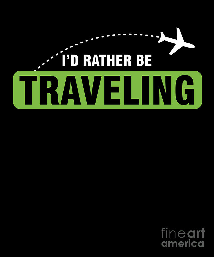 Airplane Digital Art - Travel Humorous Travelers Traveling Stay Adventure Vacation Id Rather Be Traveling Gift by Thomas Larch