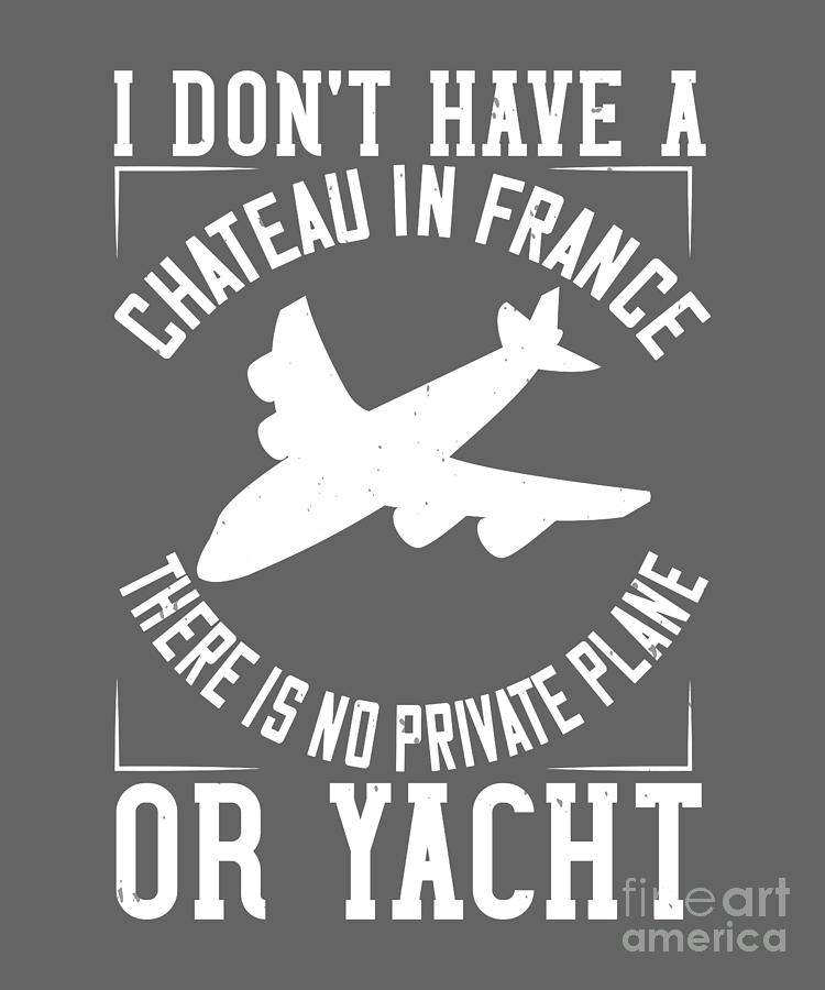Traveler Digital Art - Traveler Gift I Dont Have A Chateau In France There Is No Private Plane Or Yacht by Jeff Creation
