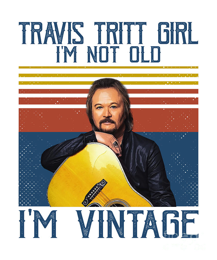 Travis Tritt Digital Art - Travis Tritt Girl Im Not Old Im Vintage by Notorious Artist
