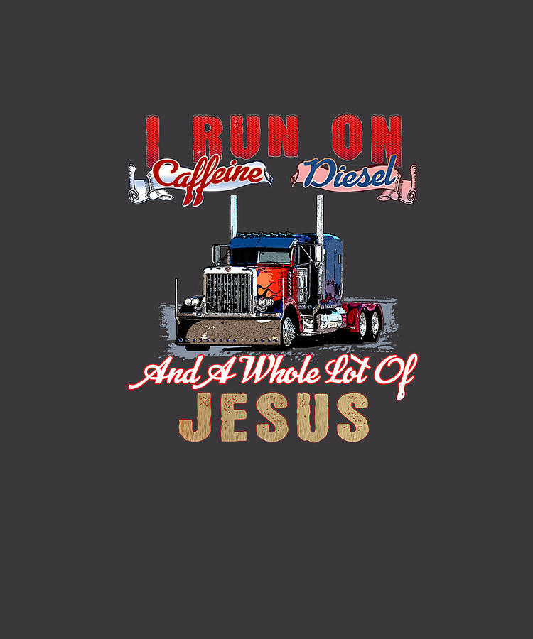 https://images.fineartamerica.com/images/artworkimages/mediumlarge/3/truck-driver-jesus-trucking-diesel-engine-funny-trucker-gift-premium-t-shirt-louise-mcdaniel.jpg