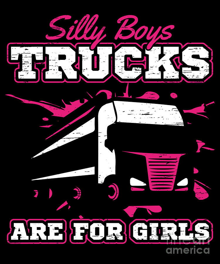 Trucker Silly Boys Trucks Are For Girls Digital Art by Tobias Chehade ...