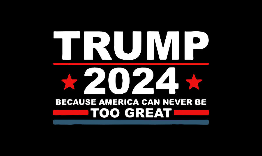 Trump 2024 Because America Can Never Be Too Great Funny Digital Art by