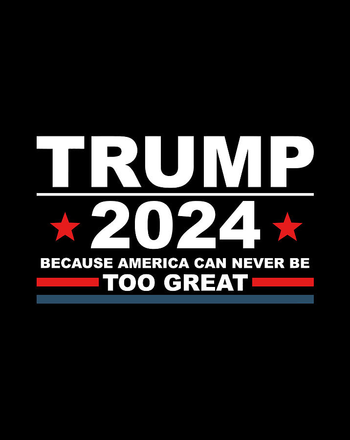 Trump 2024 Because America Can Never Be Too Great Funny Digital Art by ...