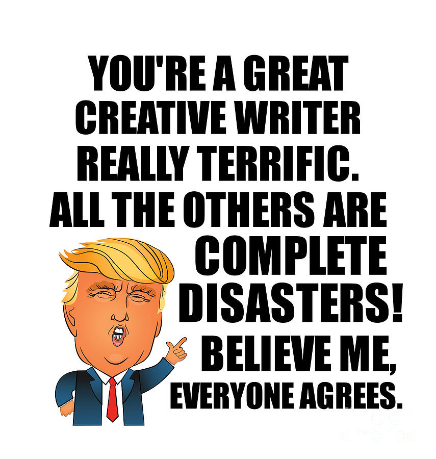 Creative Writer Digital Art - Trump Creative Writer Funny Gift for Creative Writer Coworker Gag Great Terrific President Fan Potus Quote Office Joke by Jeff Creation