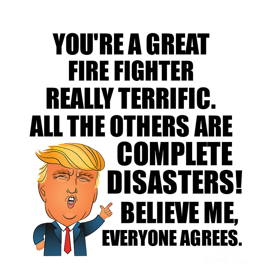 Fire Fighter Digital Art - Trump Fire Fighter Funny Gift for Fire Fighter Coworker Gag Great Terrific President Fan Potus Quote Office Joke by Jeff Creation