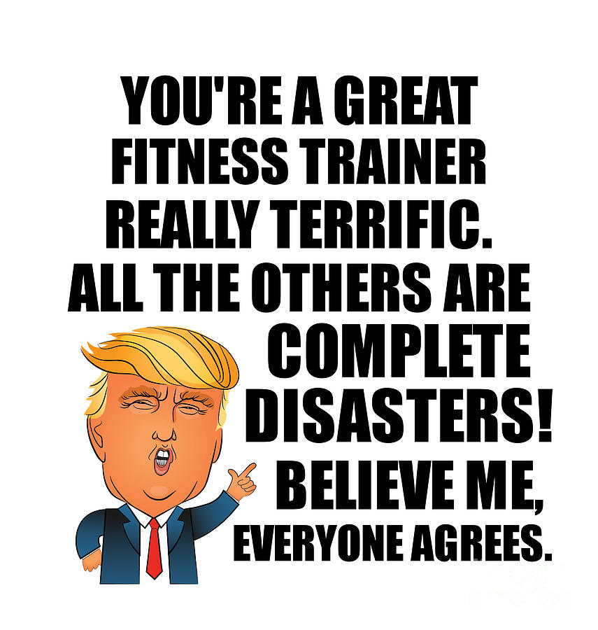 Fitness Trainer Digital Art - Trump Fitness Trainer Funny Gift for Fitness Trainer Coworker Gag Great Terrific President Fan Potus Quote Office Joke by Jeff Creation