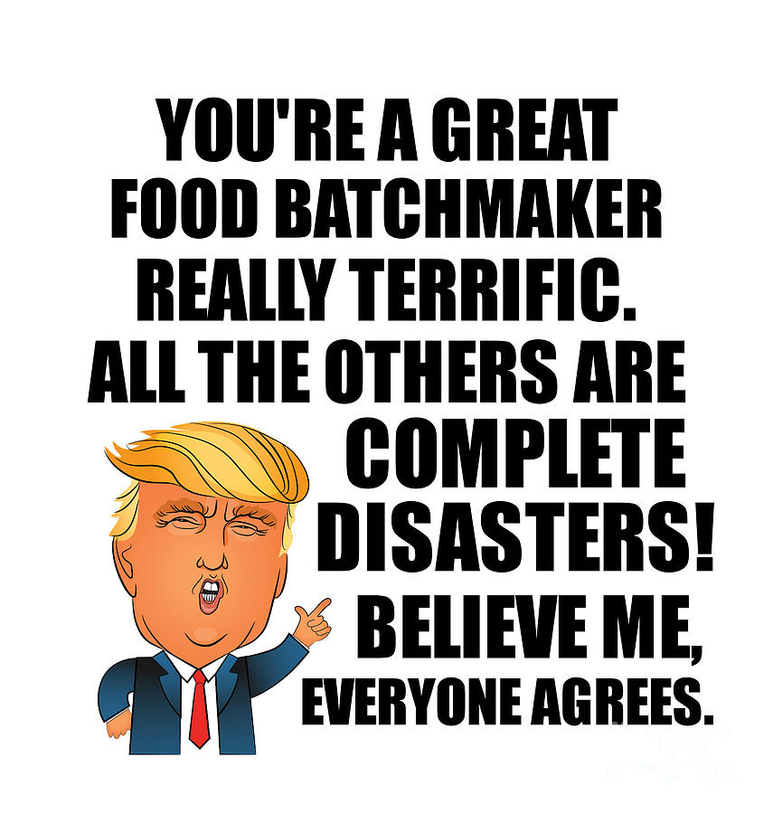 Trump Digital Art - Trump Food Batchmaker Funny Gift for Food Batchmaker Coworker Gag Great Terrific President Fan Potus Quote Office Joke by Jeff Creation