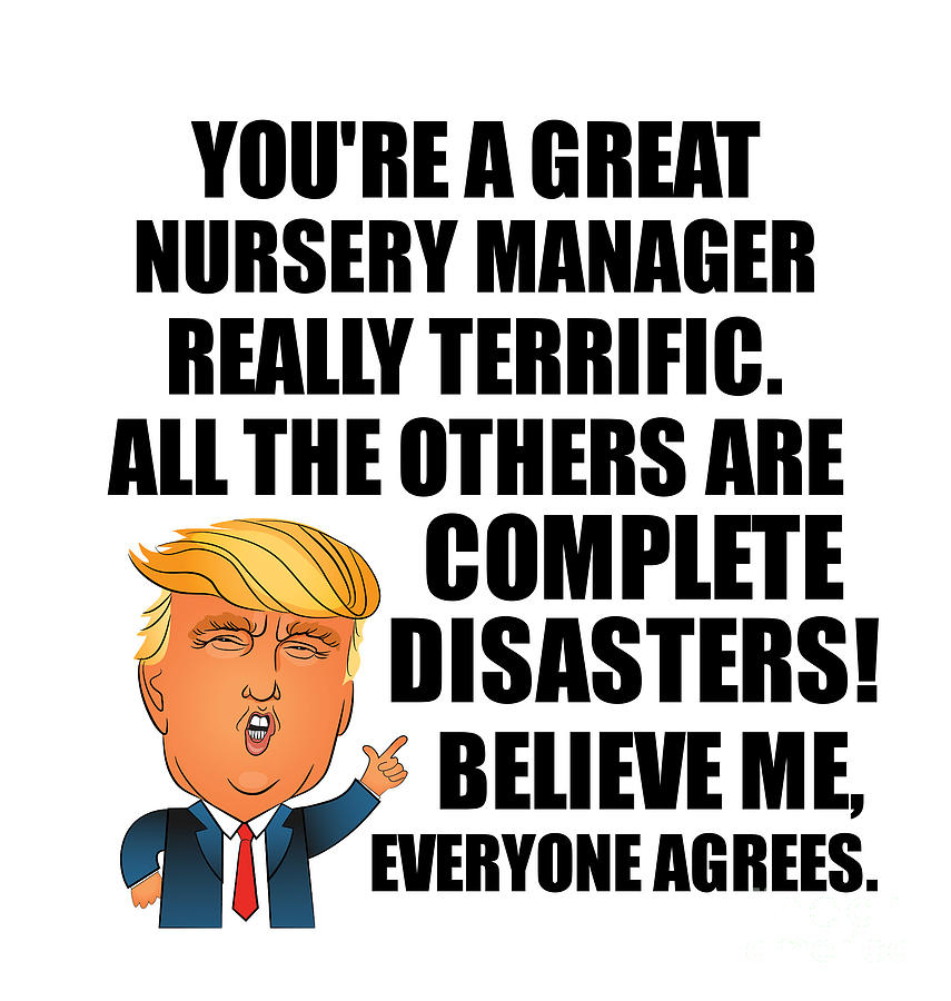 Trump Digital Art - Trump Nursery Manager Funny Gift for Nursery Manager Coworker Gag Great Terrific President Fan Potus Quote Office Joke by Jeff Creation