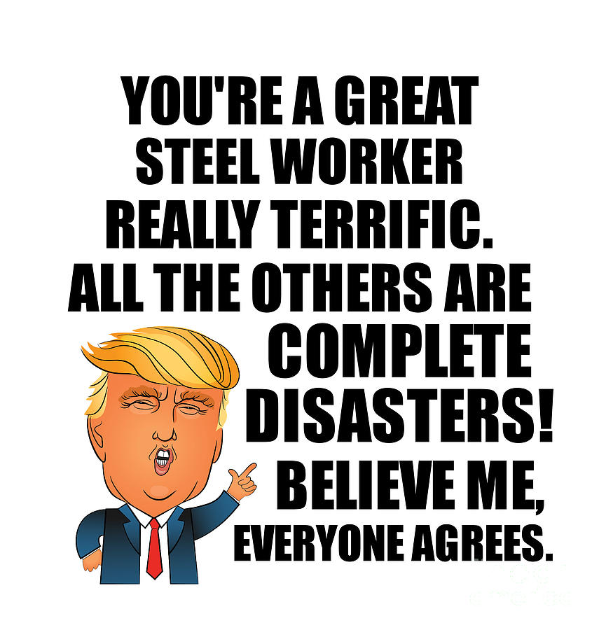 Steel Worker Digital Art - Trump Steel Worker Funny Gift for Steel Worker Coworker Gag Great Terrific President Fan Potus Quote Office Joke by Jeff Creation