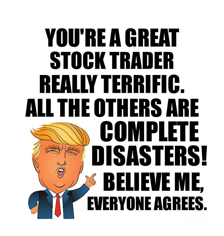 Stock Trader Digital Art - Trump Stock Trader Funny Gift for Stock Trader Coworker Gag Great Terrific President Fan Potus Quote Office Joke by Jeff Creation