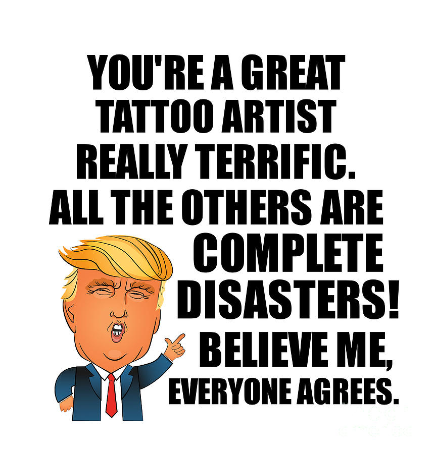 Tattoo Artist Digital Art - Trump Tattoo Artist Funny Gift for Tattoo Artist Coworker Gag Great Terrific President Fan Potus Quote Office Joke by Jeff Creation