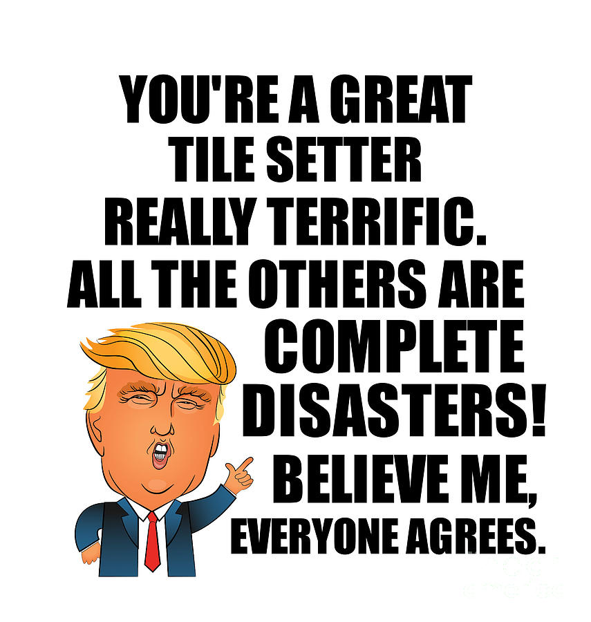 Trump Digital Art - Trump Tile Setter Funny Gift for Tile Setter Coworker Gag Great Terrific President Fan Potus Quote Office Joke by Jeff Creation