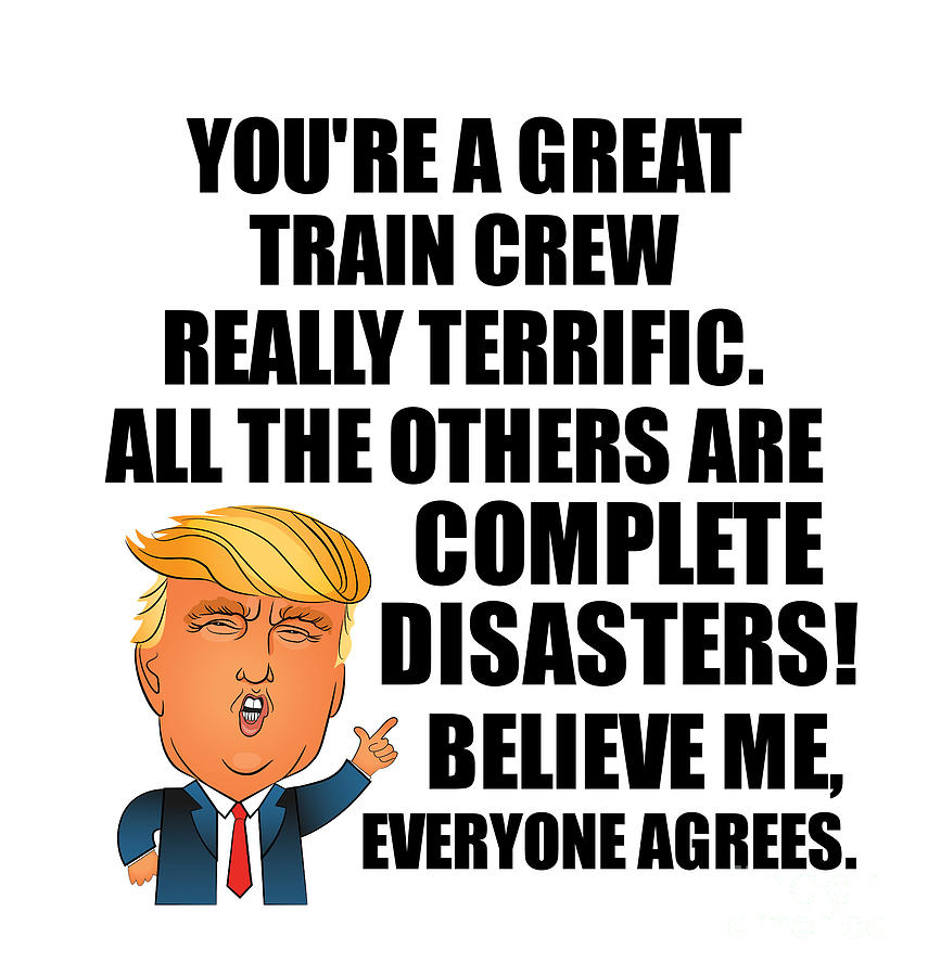Trump Digital Art - Trump Train Crew Funny Gift for Train Crew Coworker Gag Great Terrific President Fan Potus Quote Office Joke by Jeff Creation
