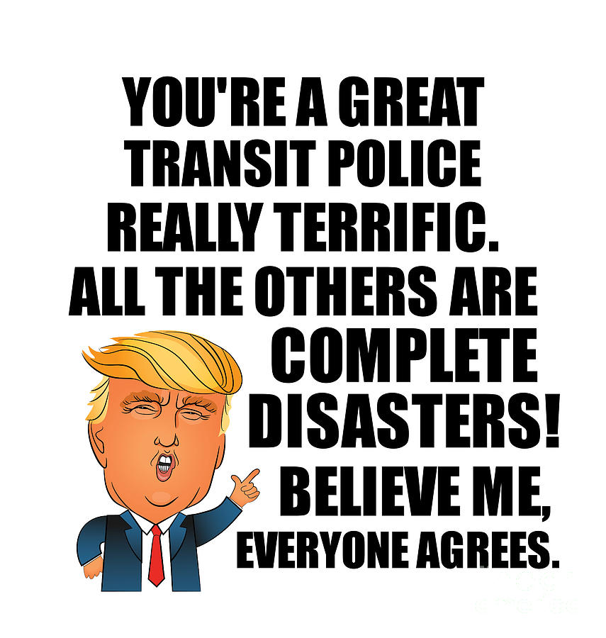 Trump Digital Art - Trump Transit Police Funny Gift for Transit Police Coworker Gag Great Terrific President Fan Potus Quote Office Joke by Jeff Creation