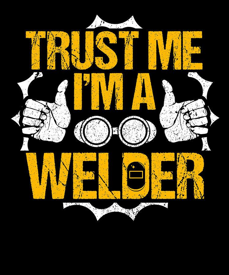 Trust Me I Am A Welder Digital Art By Passion Loft
