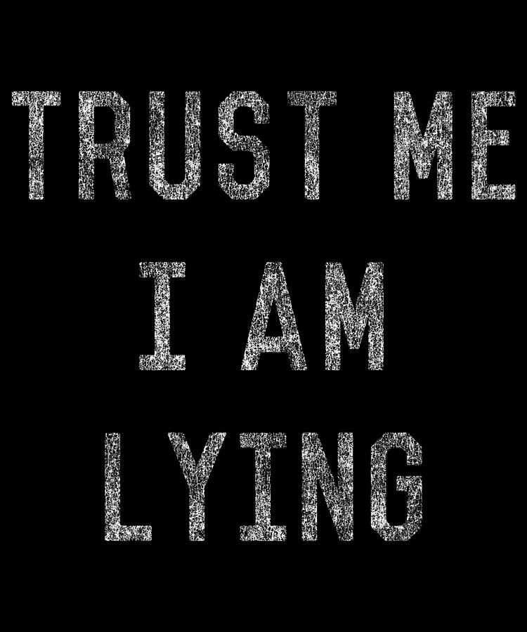 Trust Me I Am Lying Digital Art by Flippin Sweet Gear