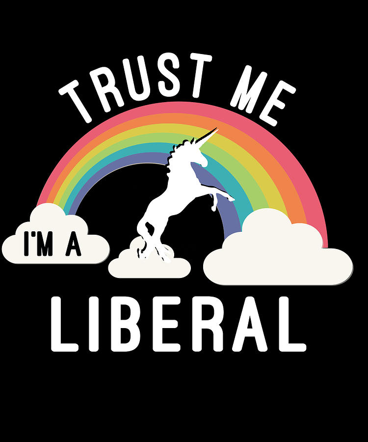 Trust Me Im A Liberal Digital Art by Flippin Sweet Gear