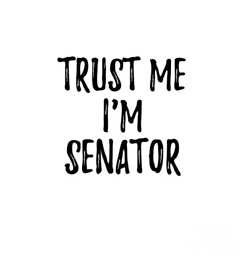 Trust Me Digital Art - Trust Me Im Senator Funny Gift Idea by Jeff Creation