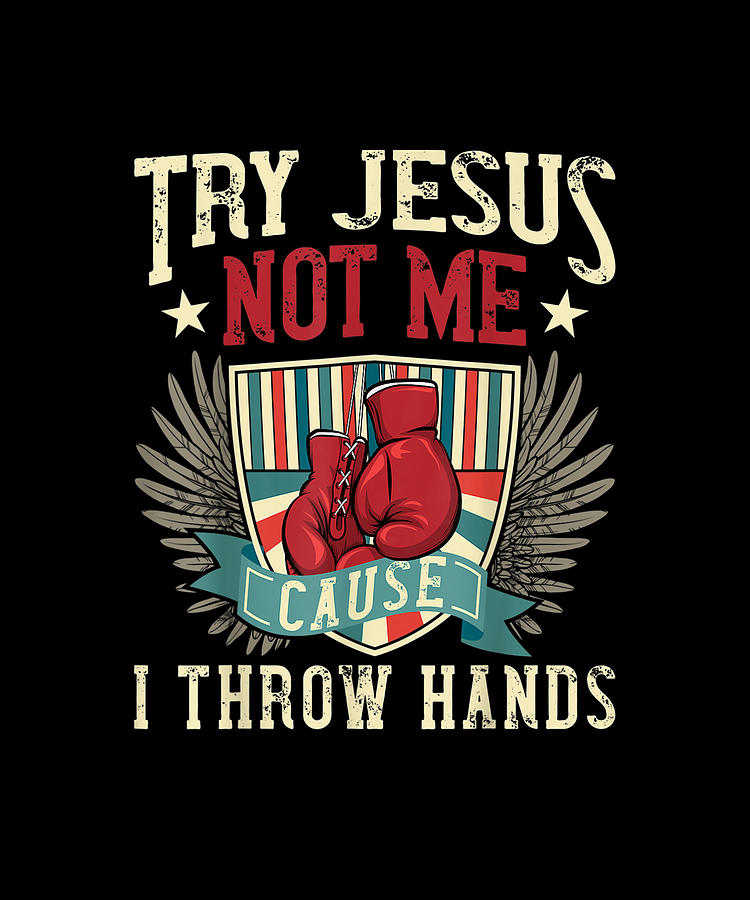 Try Jesus Not Me Cause I Throw Hands Funny Boxing Mma Fight Gift ...