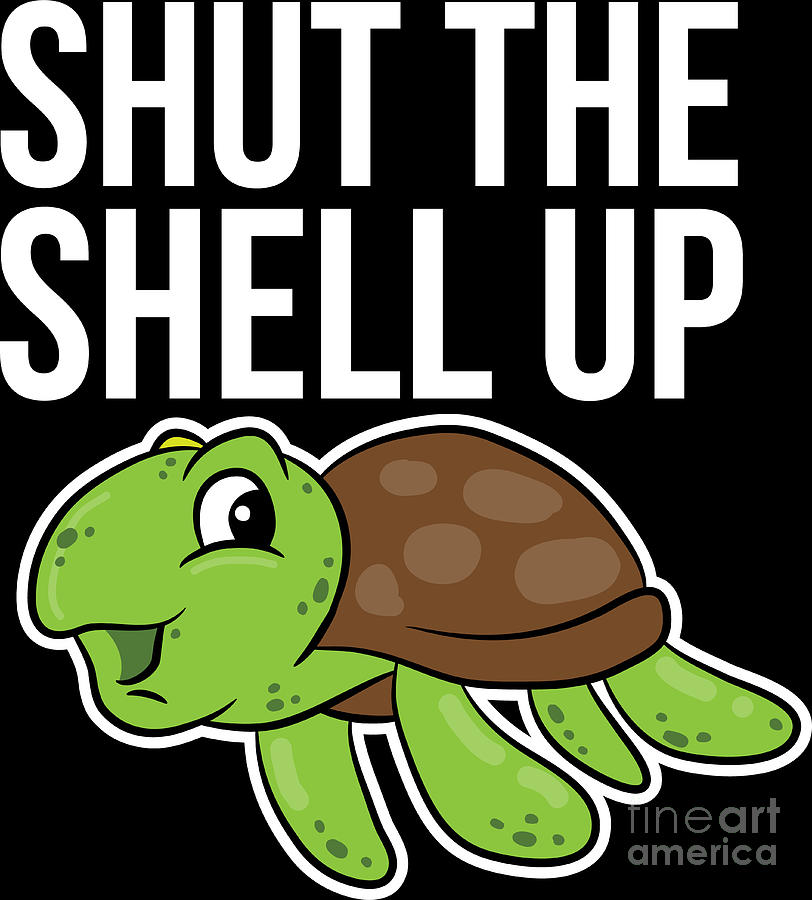 Turtle Lover Pet Turtle Shut The Shell Up Gift Idea Digital Art By Haselshirt